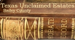 Bailey County Unclaimed Estates