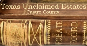 Castro County Unclaimed Estates