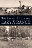 The Rise and Fall of the Lazy S Ranch