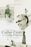From the Cotton Fields to a College Professor by Dr. Joe H. H Alcorta 